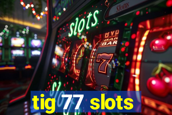 tig 77 slots